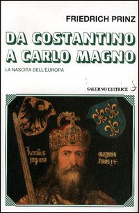 Da Costantino a Carlo Magno. La nascita dell' Europa