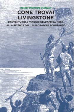 Come trovai Livingstone. L'avventuroso viaggio nell'Africa nera alla ricerca dell'esploratore scomparso